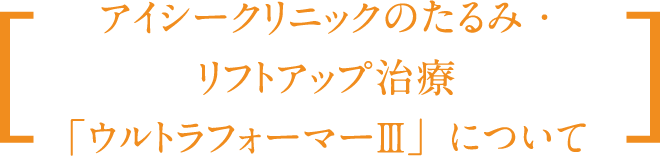 アイシークリニックのたるみ・リフトアップ治療「ウルトラフォーマーⅢ」について